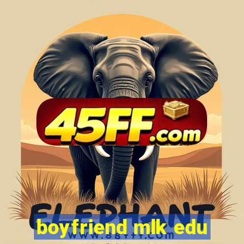 boyfriend mlk edu